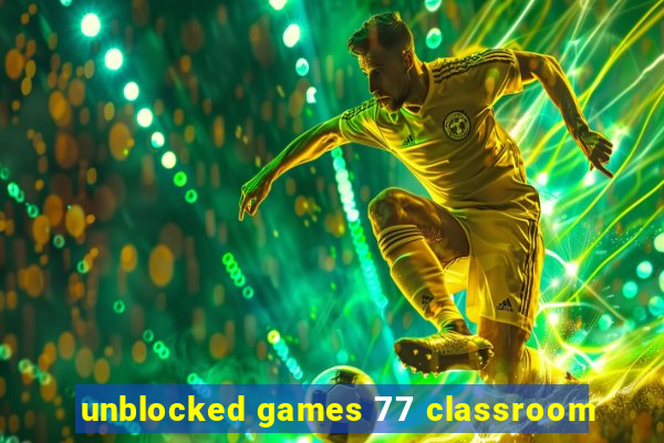 unblocked games 77 classroom